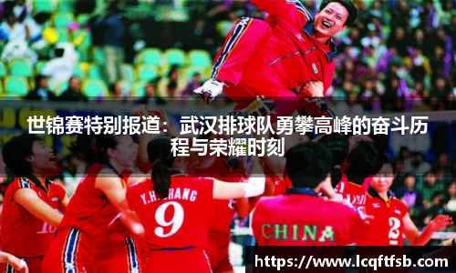 世锦赛特别报道：武汉排球队勇攀高峰的奋斗历程与荣耀时刻