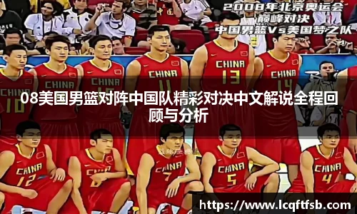 08美国男篮对阵中国队精彩对决中文解说全程回顾与分析