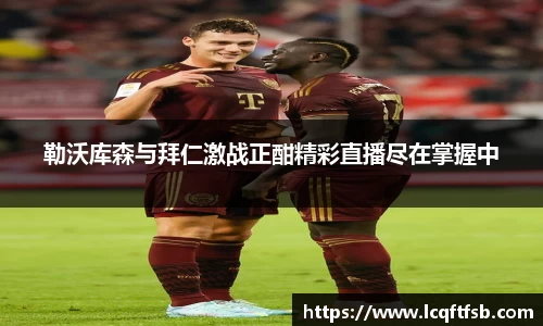 勒沃库森与拜仁激战正酣精彩直播尽在掌握中